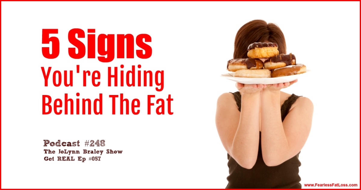 5 Signs You're Hiding Behind The Fat [Podcast #248] | Get Real Ep #057 | Free Binge Eating Tips | Permanent Weight Loss Coach JoLynn Braley
