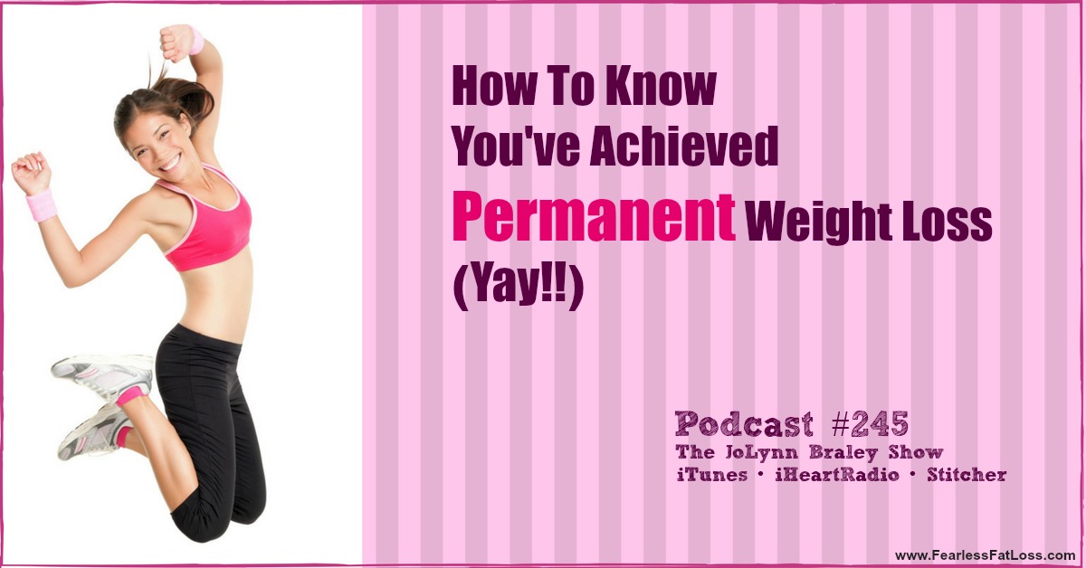 How To Know You Have Achieved Permanent Weight Loss | Free Weight Loss Podcast #245 | Emotional Eating Coach JoLynn Braley