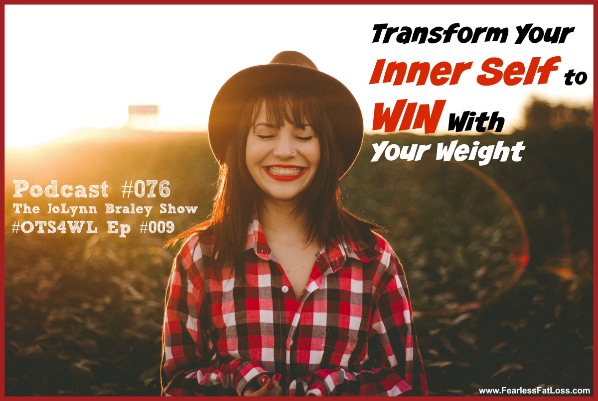 Transform Your Inner Self To Win With Your Weight | Free Weight Loss Podcast Ep #076 | OTS4WL Ep #009 | Permanent Weight Loss Coach JoLynn Braley