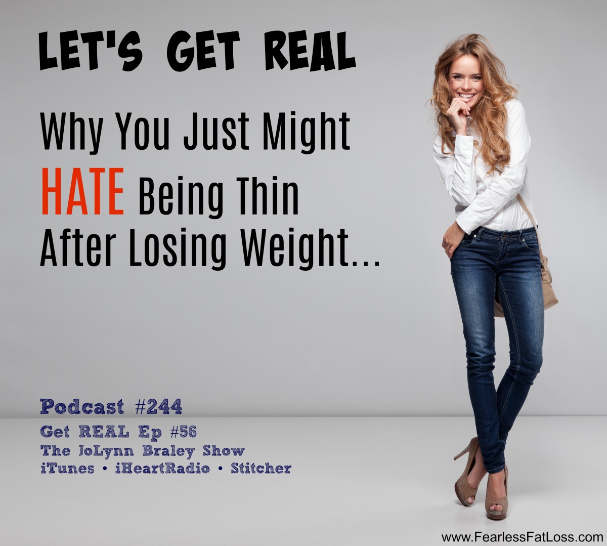 Let's Get REAL: Why You Just Might HATE Being Thin After Lose Weight | Free Weight Loss Podcast #244 | The JoLynn Braley Show | Permanent Weight Loss Coach JoLynn Braley | FearlessFatLoss.com