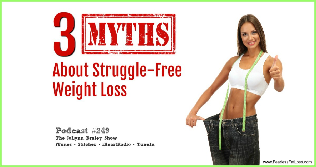 3 Myths About Struggle-Free Weight Loss | Free Weight Loss Podcast with Permanent Weight Loss Coach JoLynn Braley | End Emotional Eating, End Binge Eating, Lose Weight Keep It Off