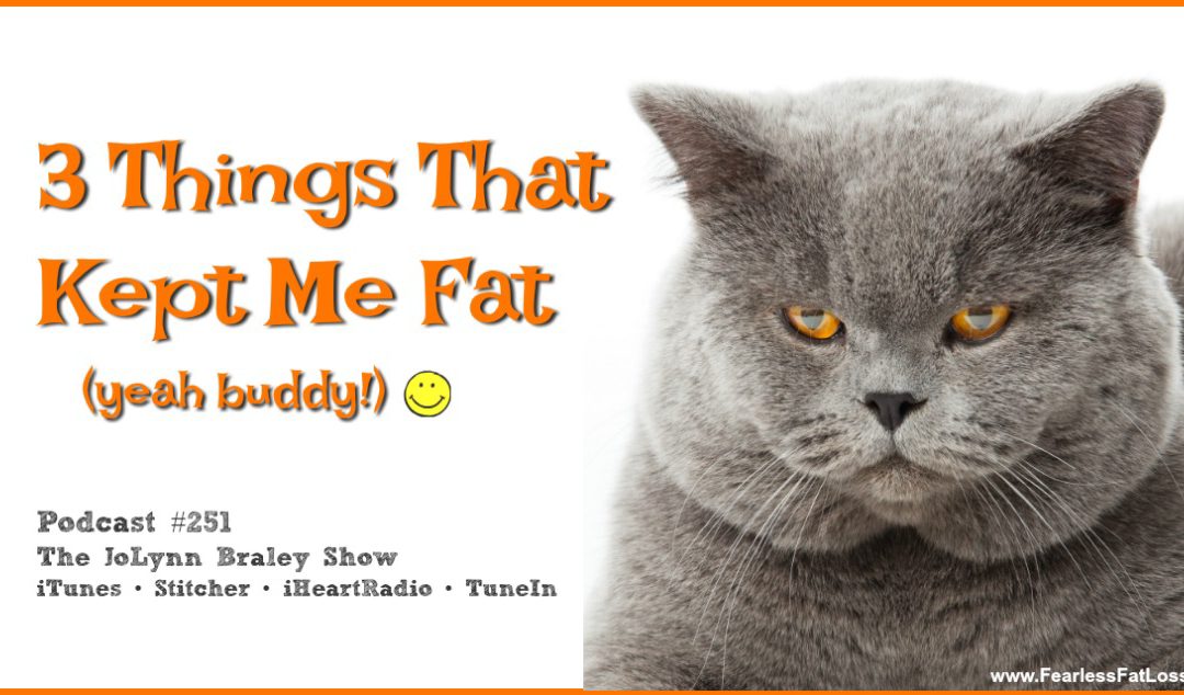 3 Things That Kept Me Fat [Podcast #251]