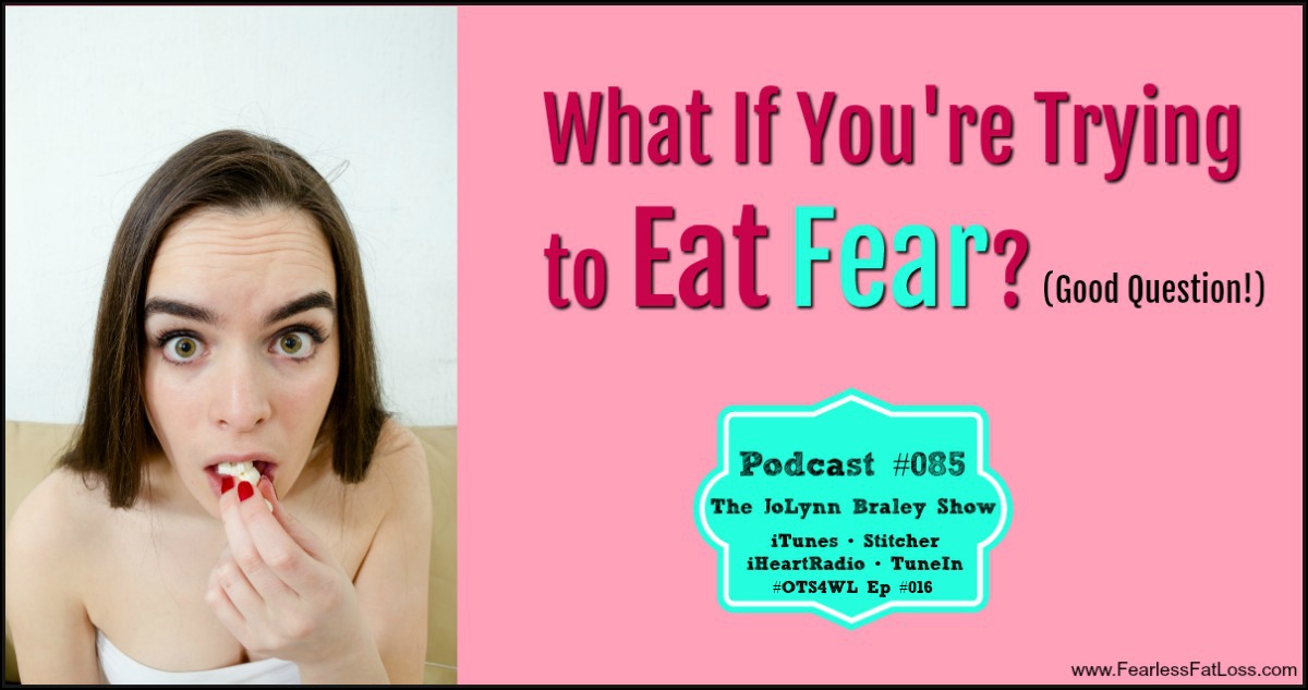 What If You're Eating FEAR? | Free Weight Loss Podcast with permanent weight loss coach JoLynn Braley #OTS4WL Ep #016
