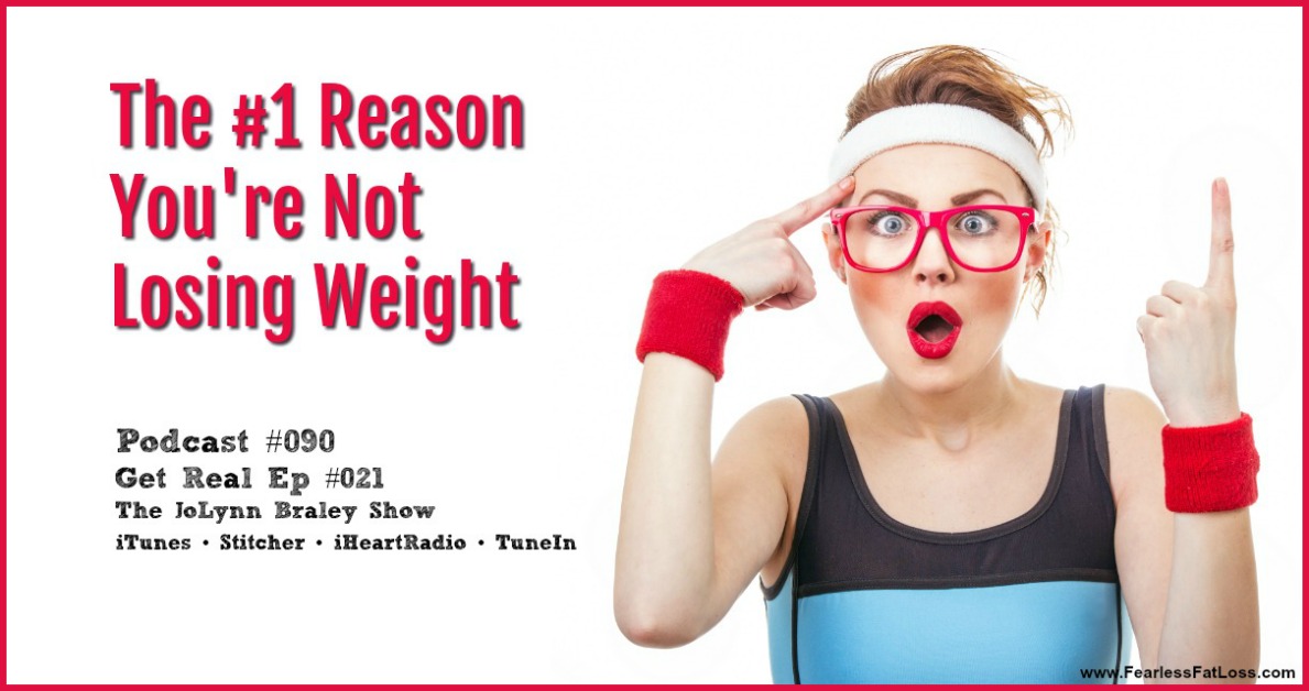The Number One Reason You're Not Losing Weight | Free Weight Loss Podcast Ep #090 | Get REAL with permanent weight loss coach JoLynn Braley