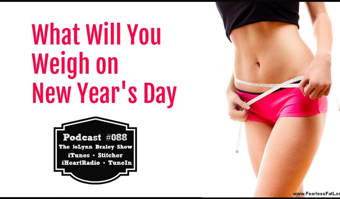 What Will You Weigh ON New Year’s Day [Podcast #088]