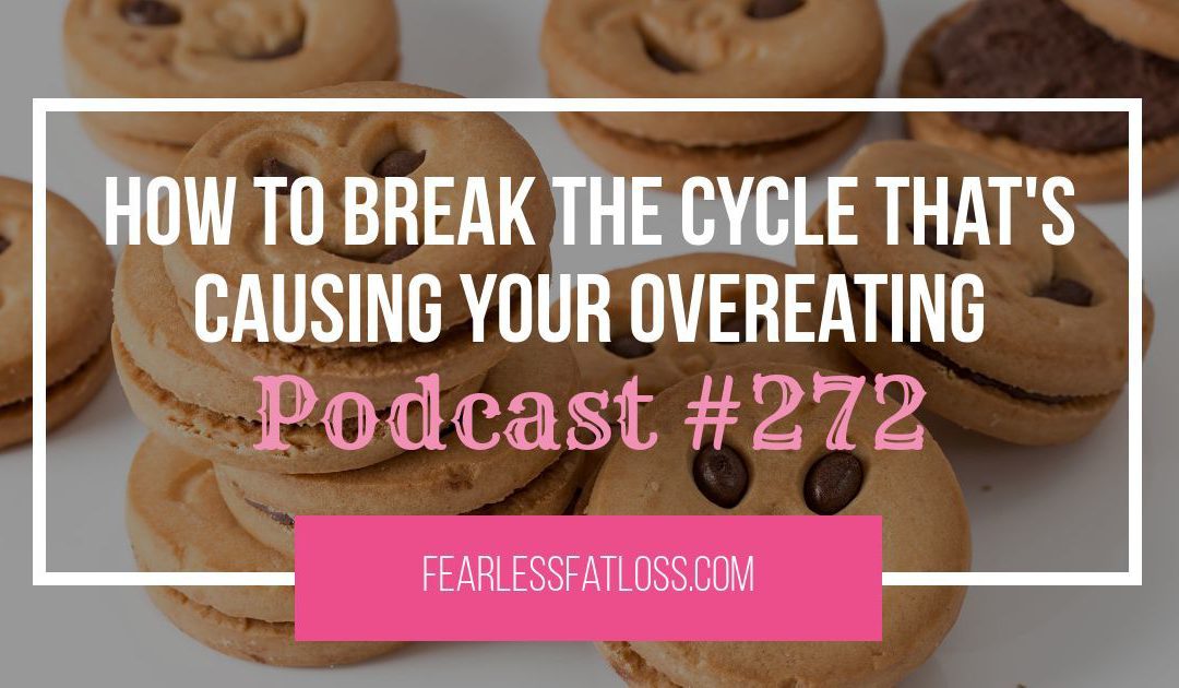 How to Break the Cycle Causing Your Overeating [Podcast #272]