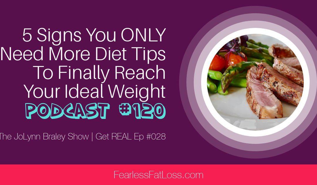 5 Signs You ONLY Need More Diet Tips to Finally Reach Your Ideal Weight [Podcast #120]