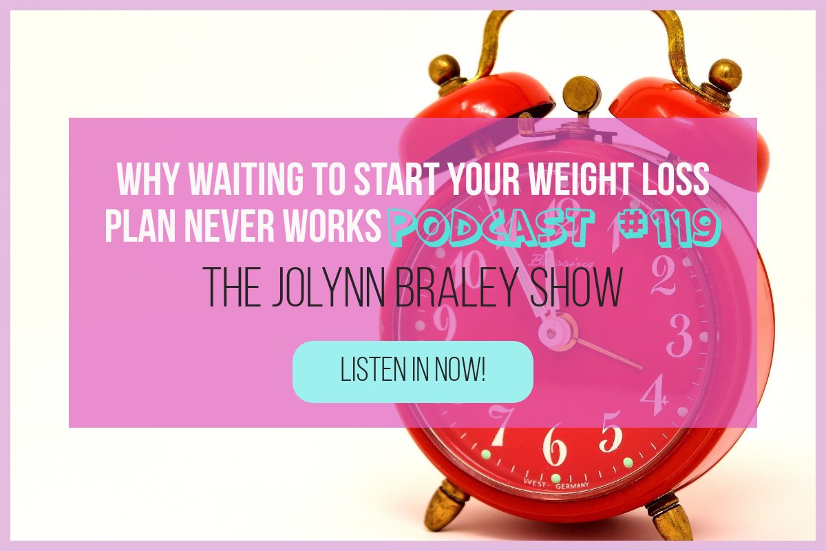 Why Putting Off Your Weight Loss Plan Never Works | End Emotional Eating Stop Binge Eating with JoLynn Braley