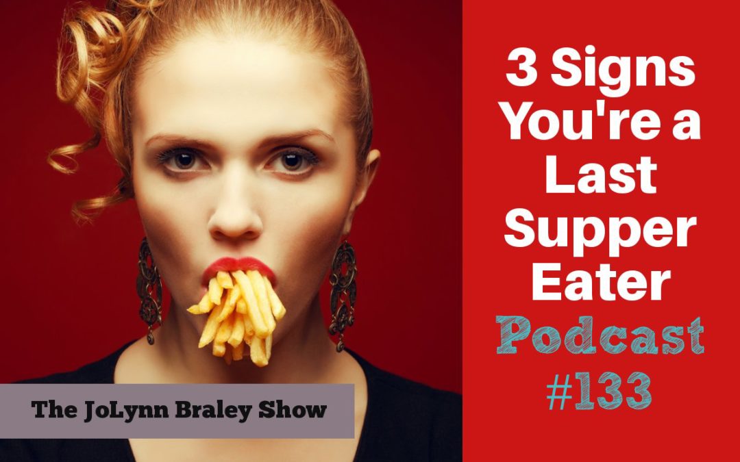 3 Signs You’re a Last Supper Eater [Podcast #133]