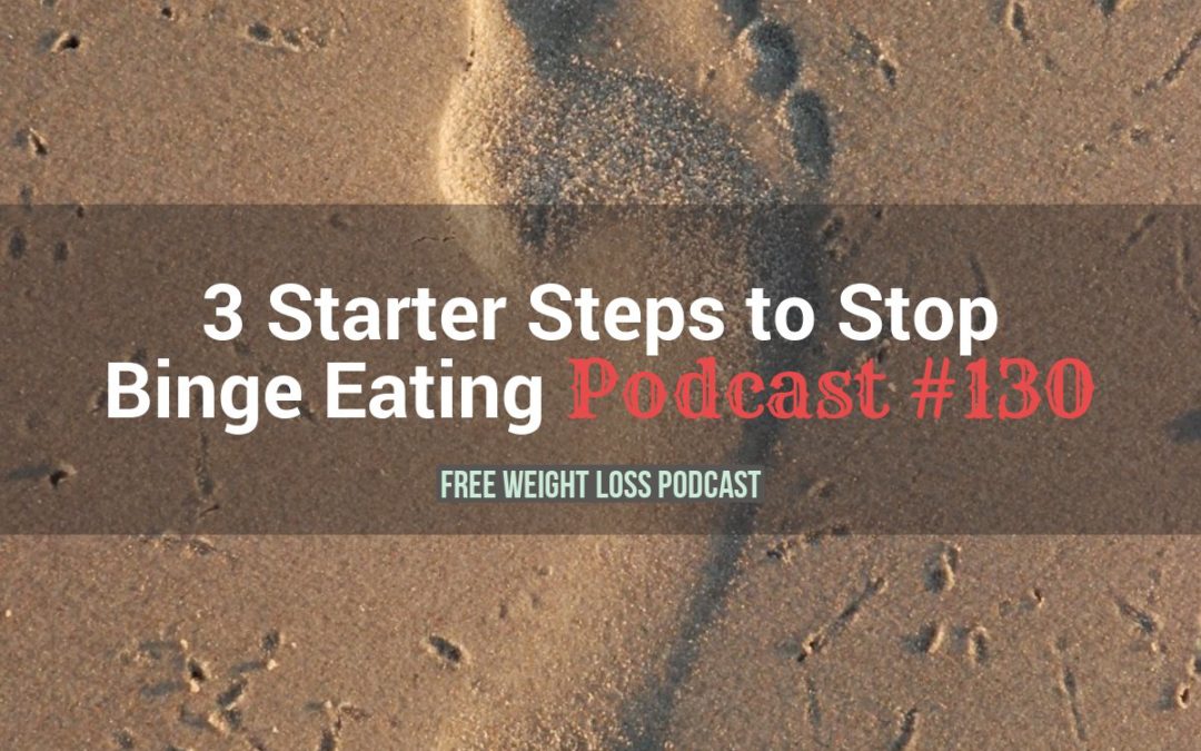 3 Starter Steps to Stop Binge Eating [Podcast #130]
