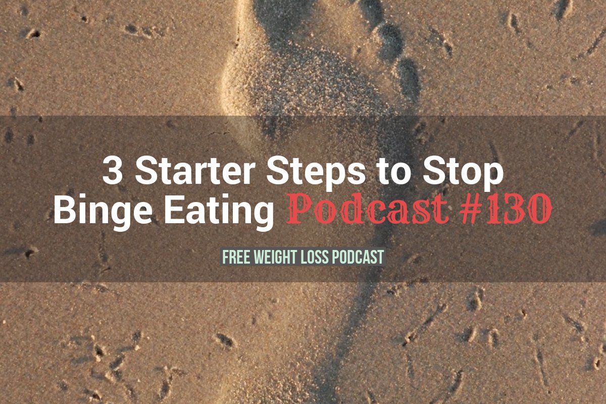 3 Starter Steps to Stop Binge Eating | Free Weight Loss Podcast