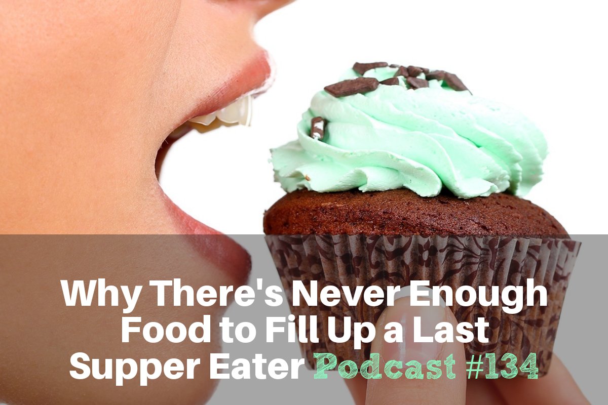 Why There's Never Enough Food to Fill Up a Last Supper Eater | Free Weight Loss Podcast