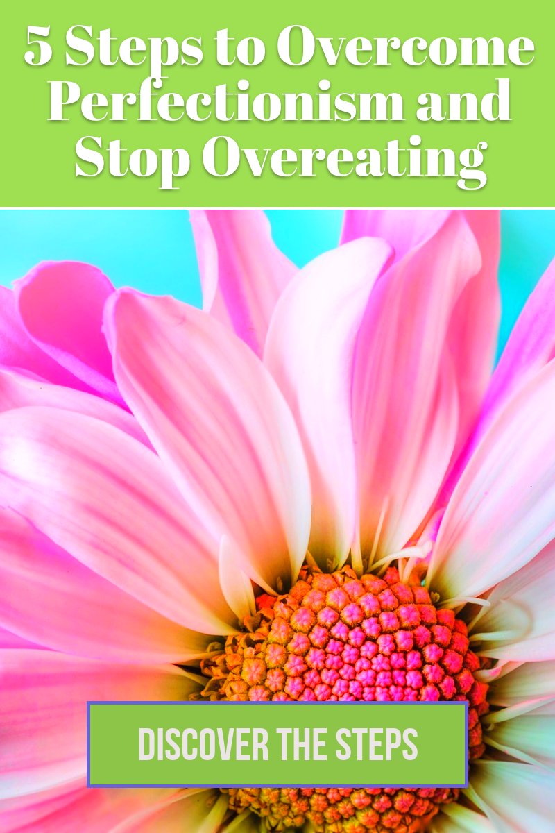 5 Steps to Overcome Perfectionism and Stop Overeating