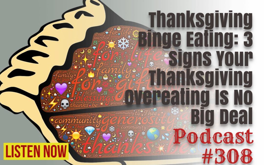 Binge Eating Thanksgiving: 3 Signs Your Holiday Overeating Is No Big Deal [Podcast #308]