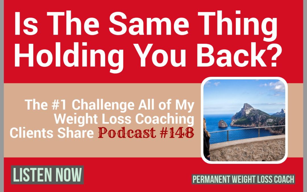 The #1 Challenge All of My Weight Loss Coaching Clients Share [Podcast #148]