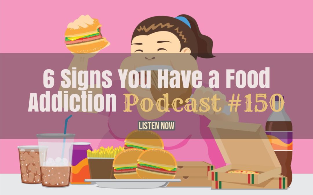 6 Signs You Have a Food Addiction [Podcast #150]