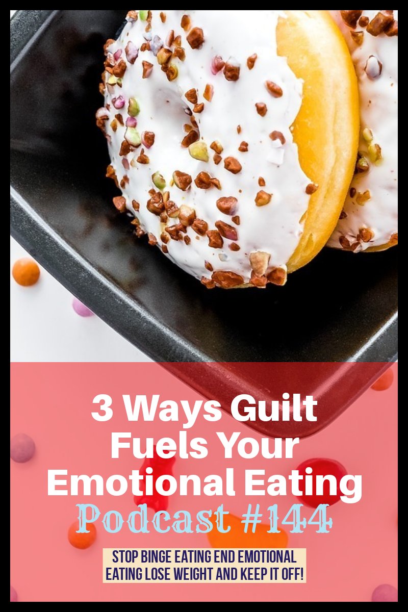 3 Ways Guilt Fuels Your Emotional Eating [Podcast #144]