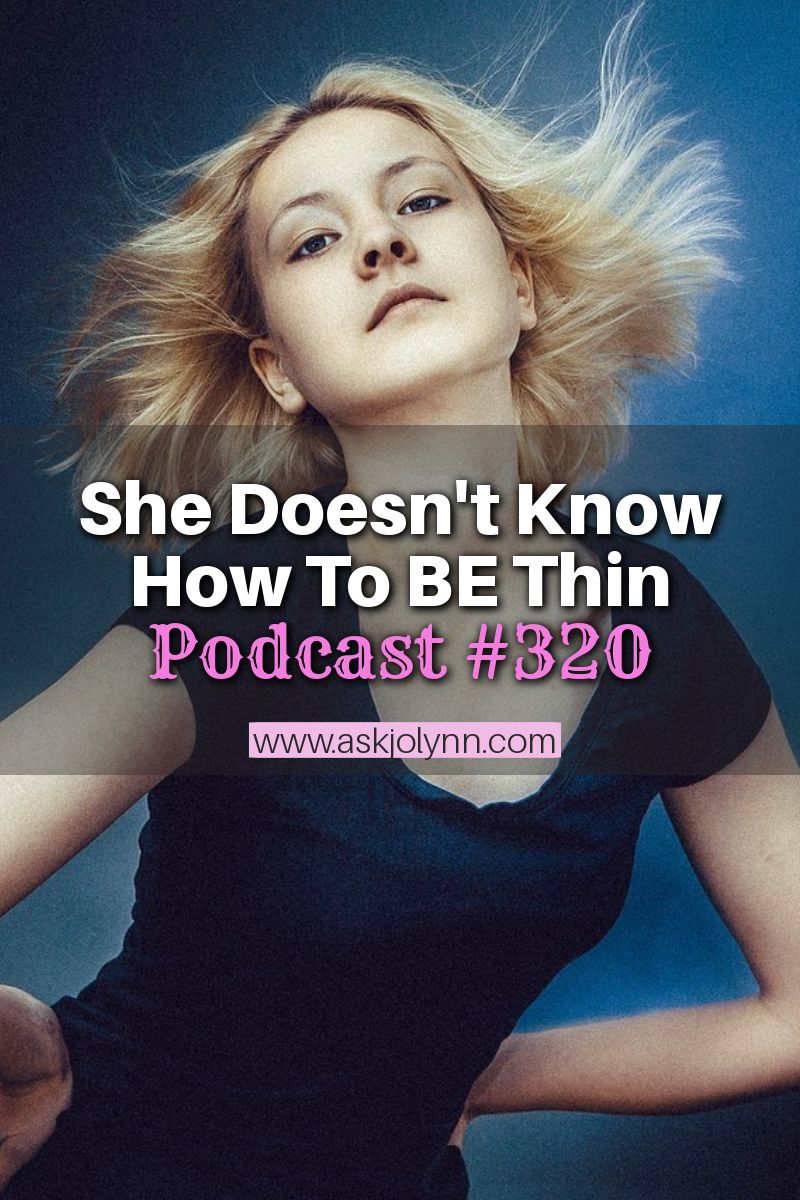 She Doesn\'t Know How to BE Thin [Podcast #320]