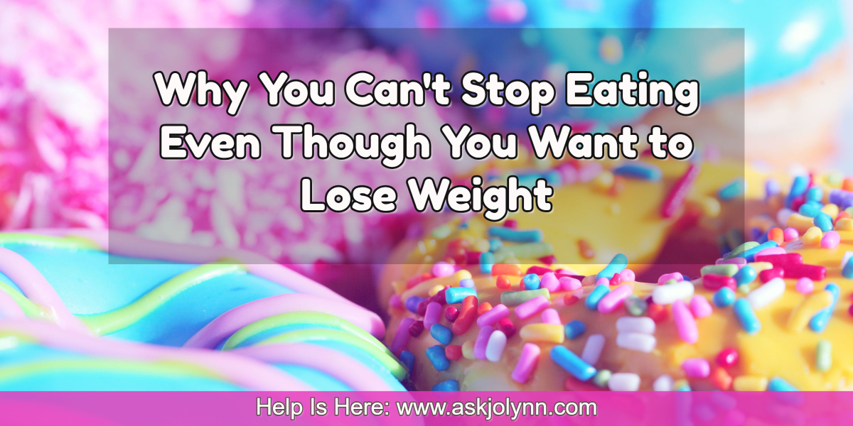 Why You Can't Stop Eating Even Though You Want to Lose Weight | JoLynn Braley Permanent Weight Loss Coach
