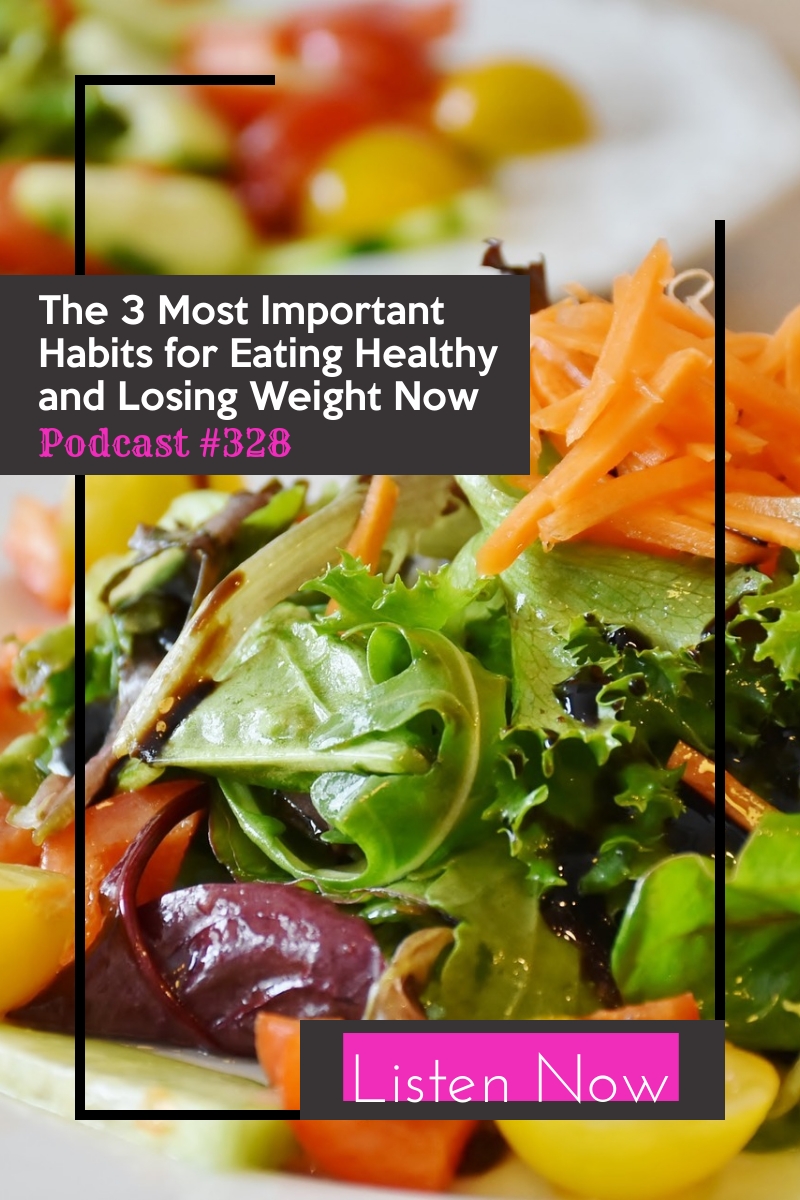 The 3 Most Important Habits for Eating Healthy and Losing Weight Now [Podcast #328]