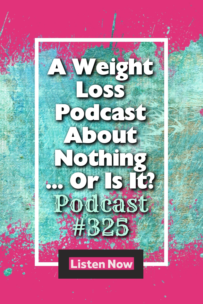 A Weight Loss Podcast About Nothing - Or Is It? [Podcast #325]