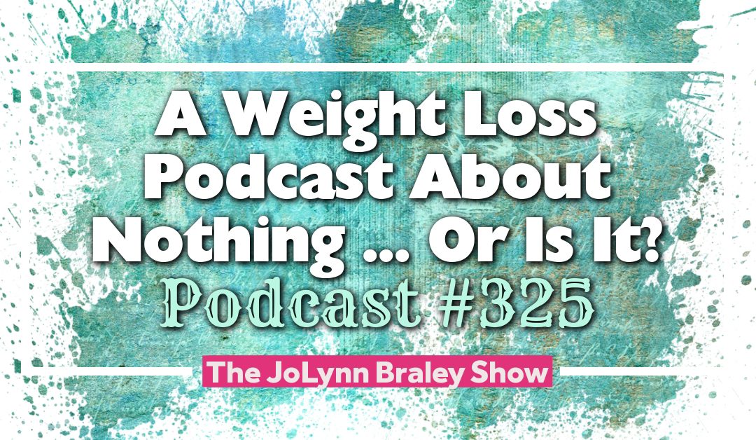 A Weight Loss Podcast About Nothing – Or Is It? [Podcast #325]