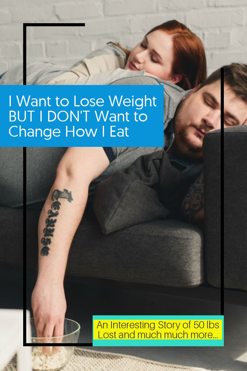 I Want to Lose Weight BUT I DON\'T Want to Change How I Eat