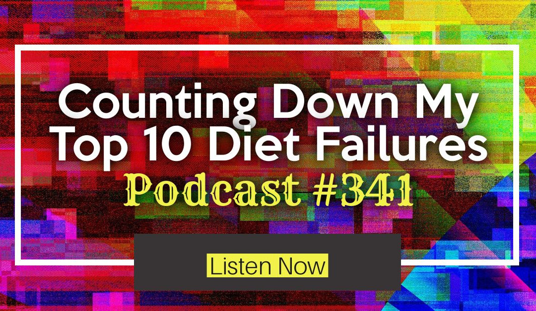 Counting Down My Top 10 Diet Failures [Podcast #341]