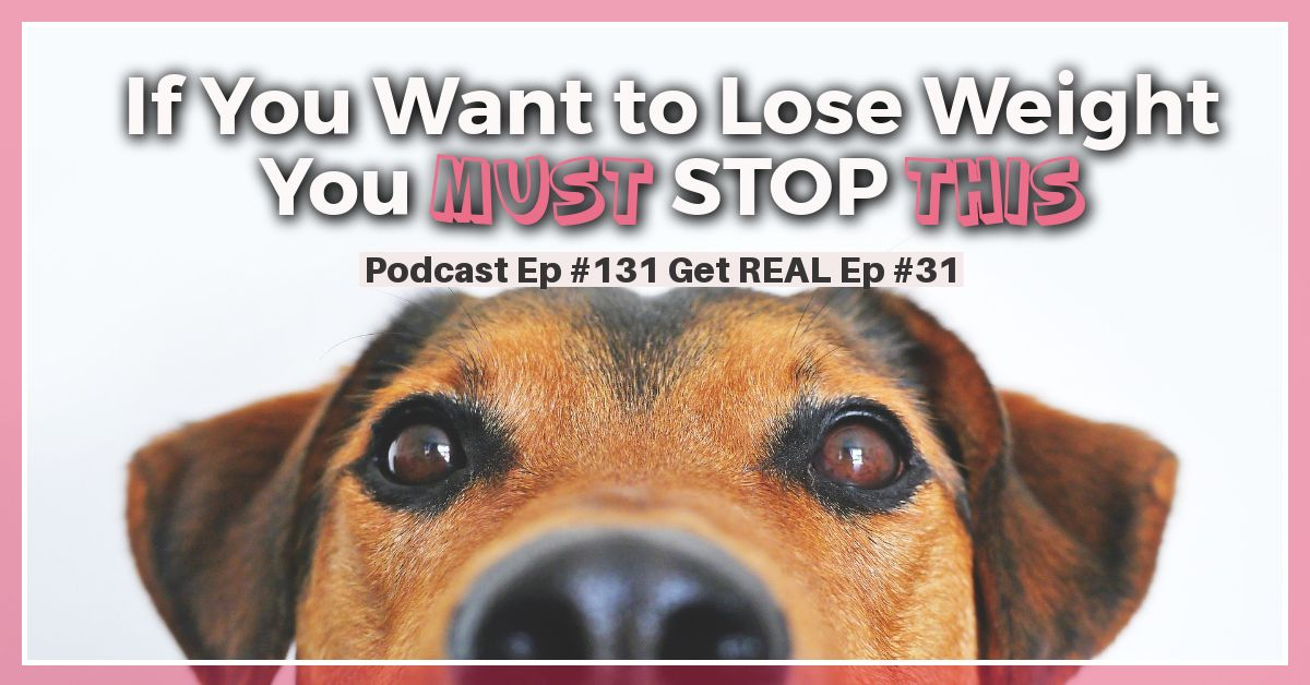 If You Want to Lose Weight You MUST STOP THIS | Get Real Ep #31 Podcast Ep #131