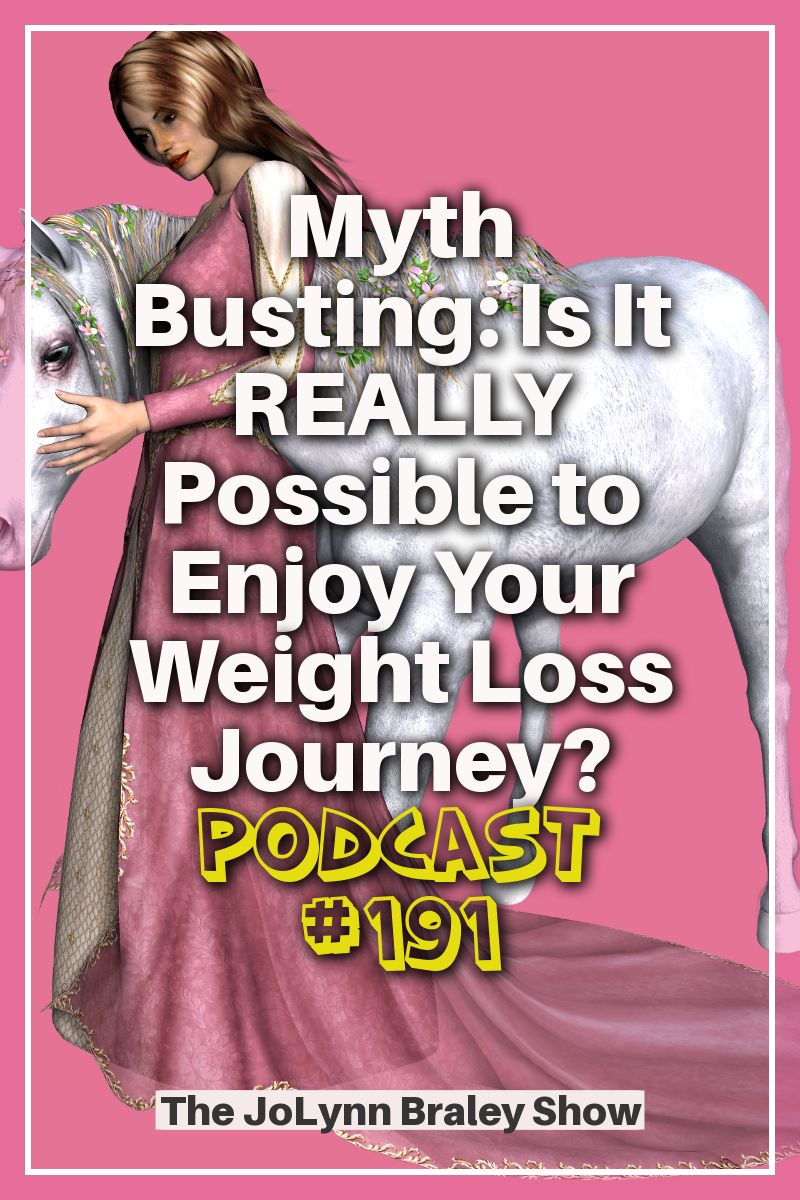 Myth Busting: Is It REALLY Possible to Enjoy Your Weight Loss Journey? [Podcast #191]