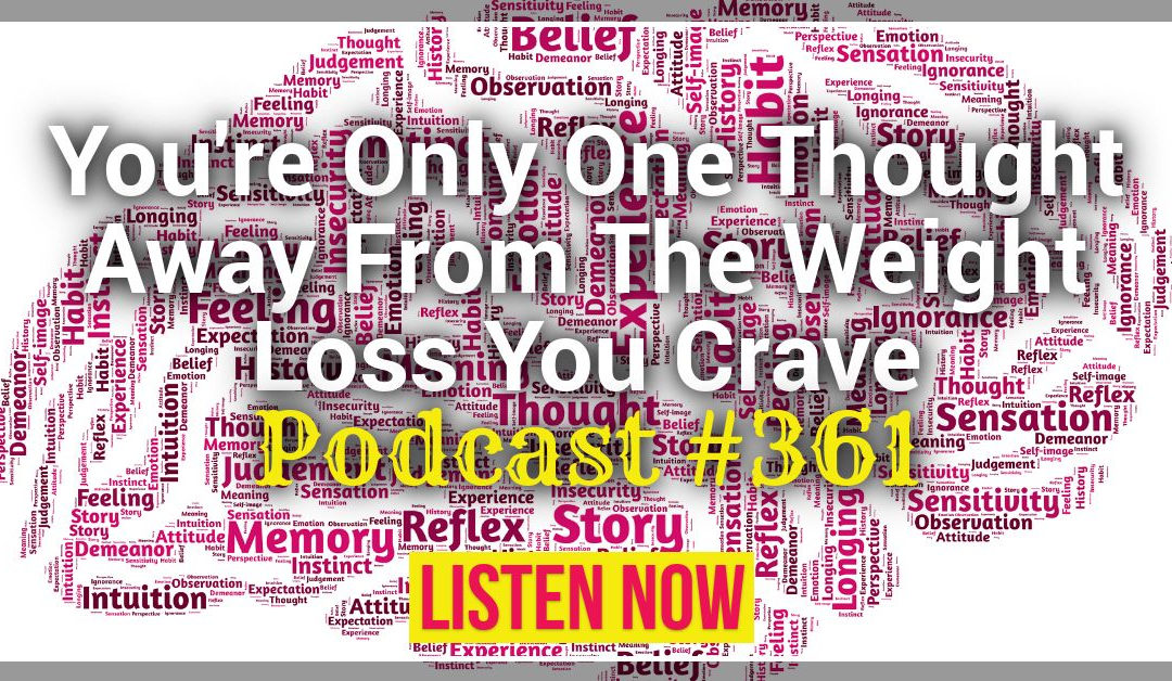 You’re Only One Thought Away From The Weight Loss You Crave [Podcast #361]