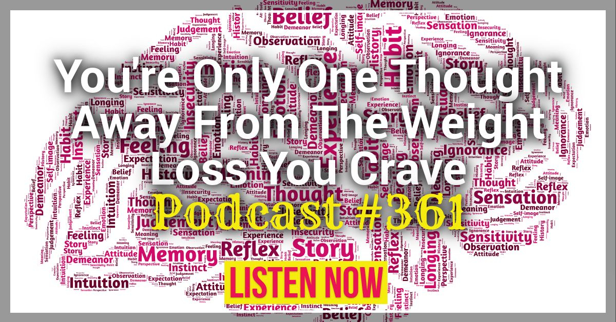 You're Only One Thought Away From The Weight Loss You Crave | Free Weight Loss Podcast #361