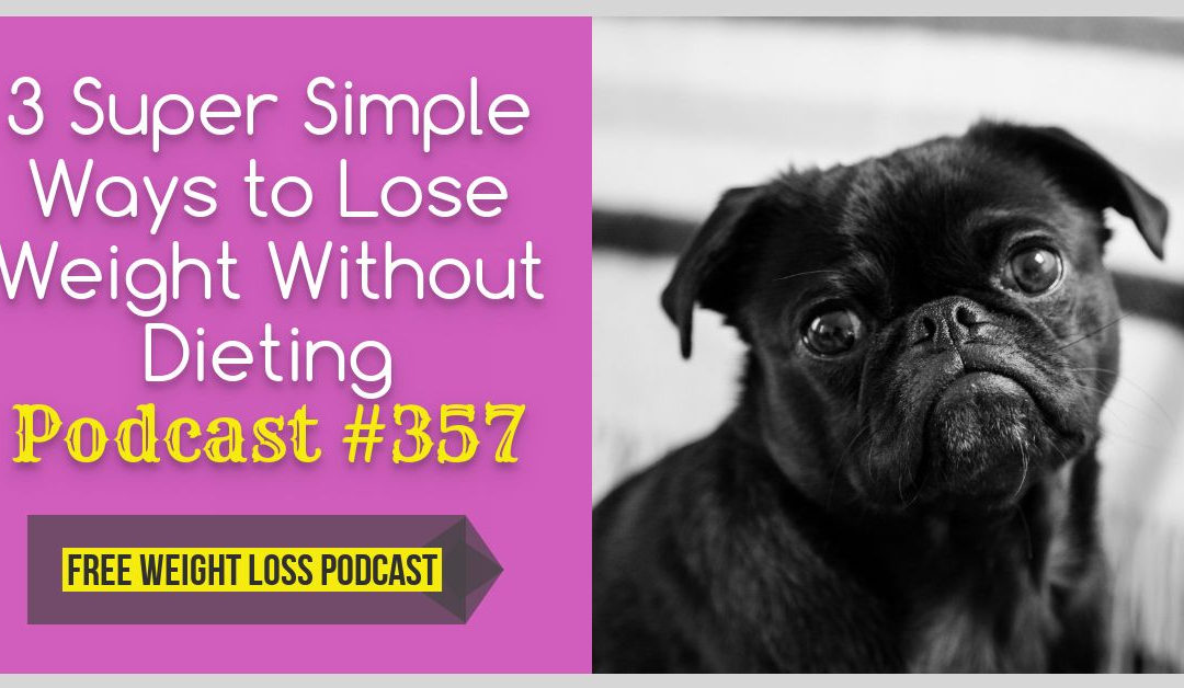 3 Super Simple Ways to Lose Weight Without Dieting [Podcast #357]