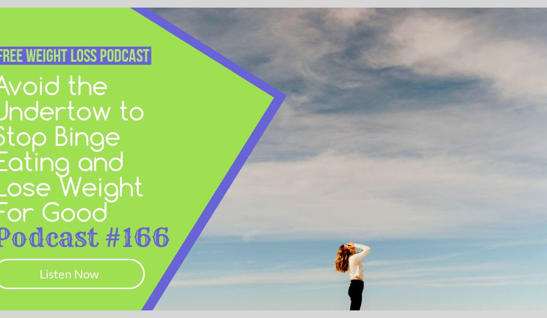 Avoid the Undertow to Stop Binge Eating and Lose Weight For Good [Podcast #166]