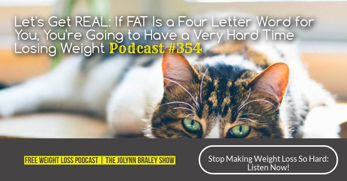 If Fat Is A Four Letter Word You'll Have a Very Hard Time Losing Weight | Free Weight Loss Podcast JoLynn Braley