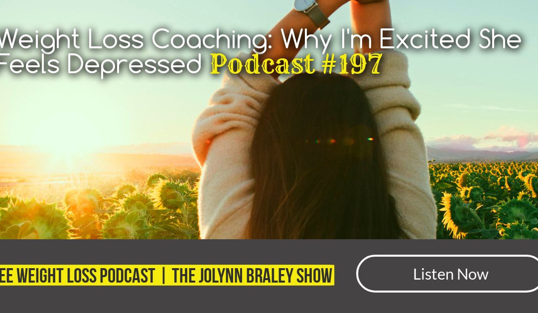 Weight Loss Coaching: Why I’m Excited She Feels Depressed [Podcast #197]