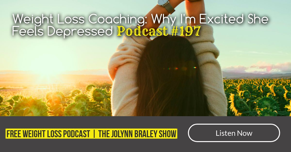 Weight Loss Coaching: Why I'm Excited She Feels Depressed | Free Weight Loss Podcast JoLynn Braley