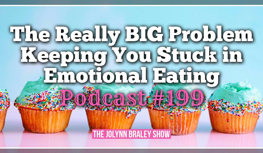 The Really Big Problem Keeping You Stuck in Emotional Eating [Podcast #199]