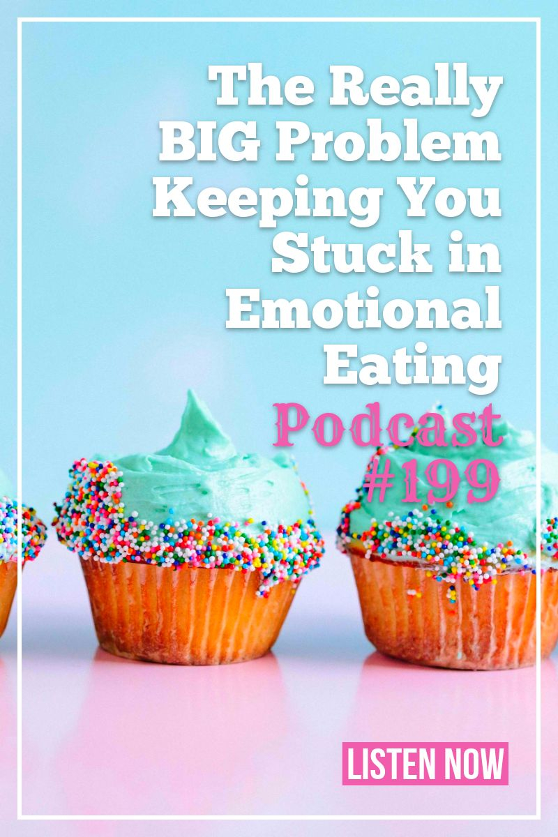 The Really Big Problem Keeping You Stuck in Emotional Eating [Podcast #199]