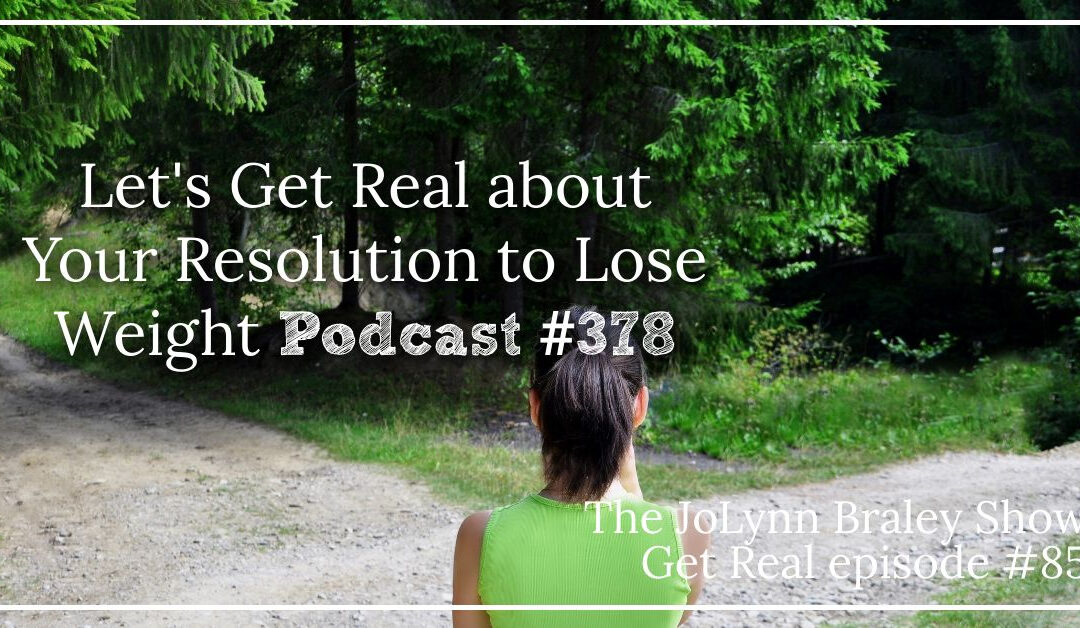 Let’s Get Real about Your Resolution to Lose Weight [Podcast #378]