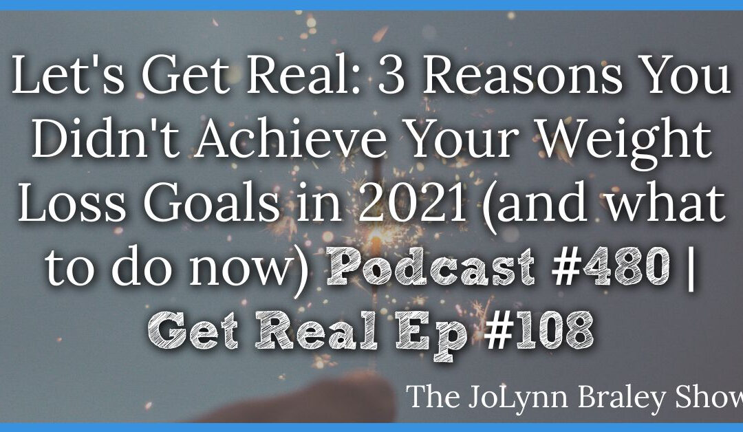 3 Reasons You Didn’t Achieve Your Weight Loss Goals in 2021 (and what to do now) [Podcast #480]