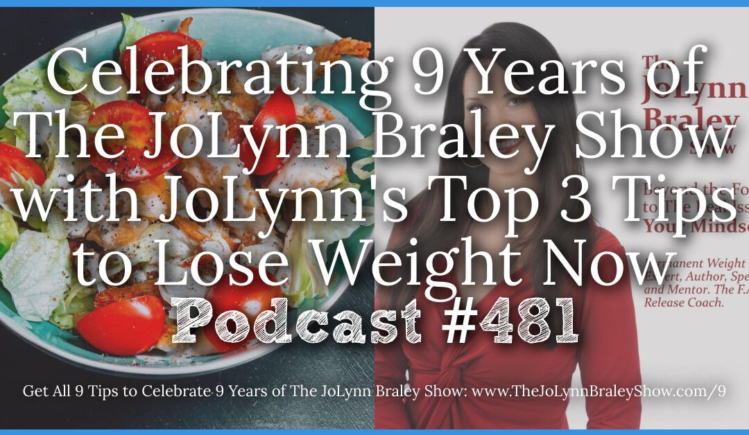 Celebrating Nine Years of The JoLynn Braley Show with my Top 3 Tips to Lose Weight Now [Podcast #481]