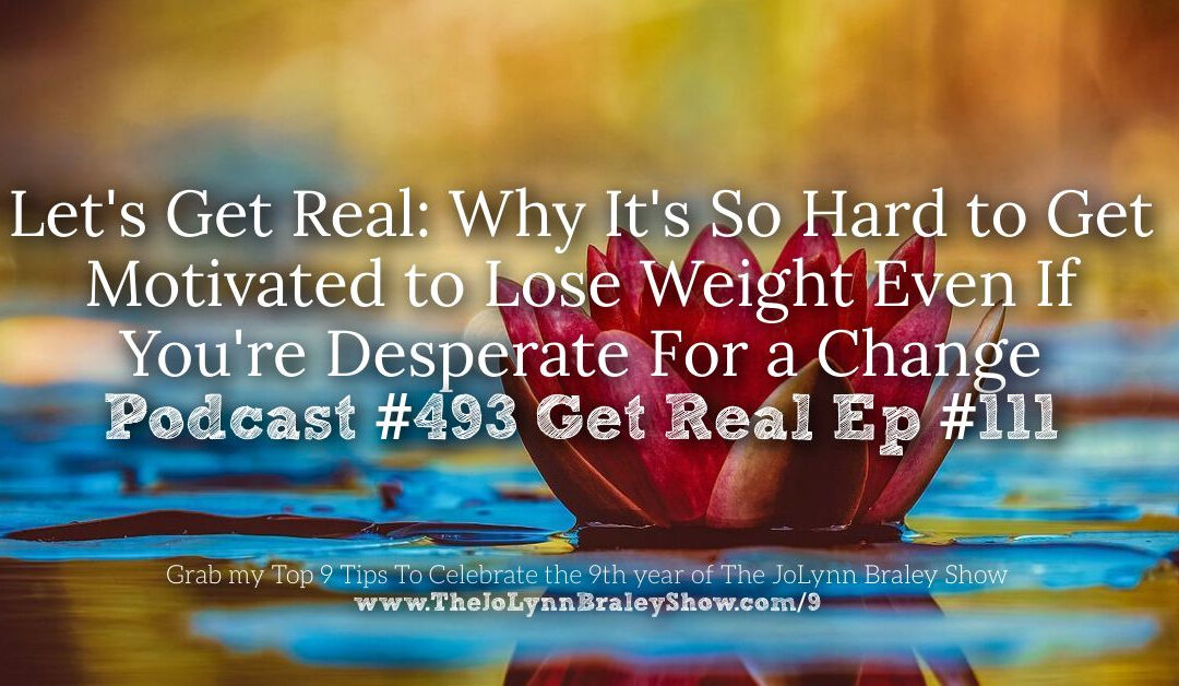 Let’s Get Real: Why It’s So Hard to Get Motivated to Lose Weight Even If You’re Desperate For a Change [Podcast #493]