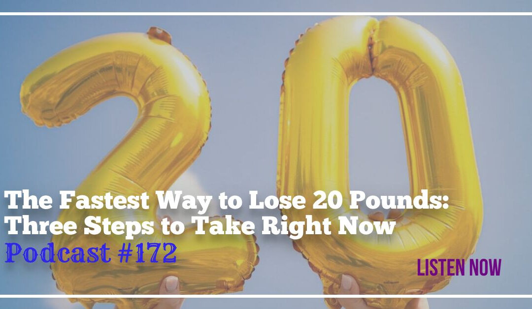 The Fastest Way to Lose 20 Pounds – 3 Steps to Take Right Now [Podcast #172]