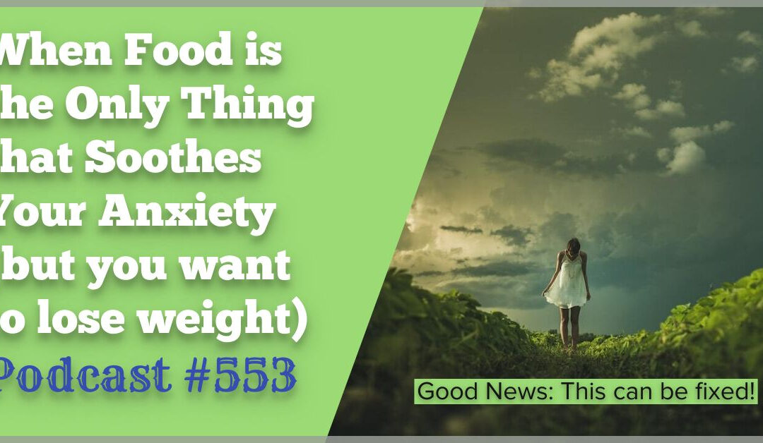 When Food is the Only Thing that Soothes Your Anxiety (but you want to lose weight) [Podcast #553]