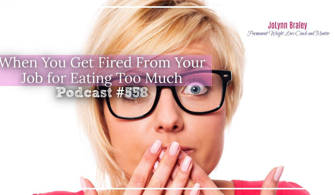 When You Get Fired From Your Job for Eating Too Much [Podcast #558]