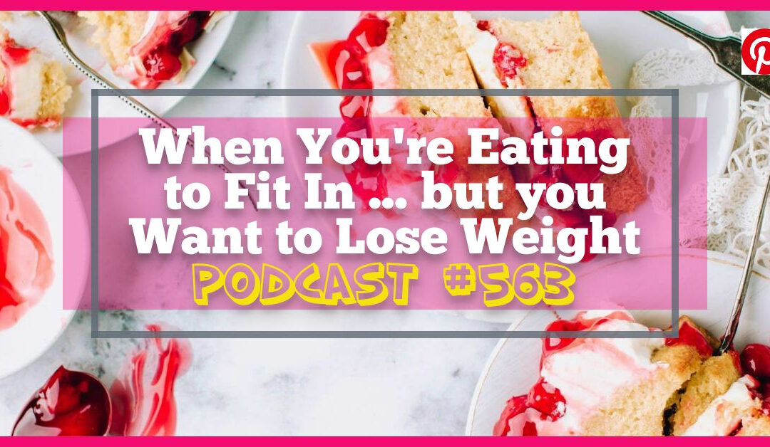 When You’re Eating to Fit In but you Want to Lose Weight [Podcast #563]