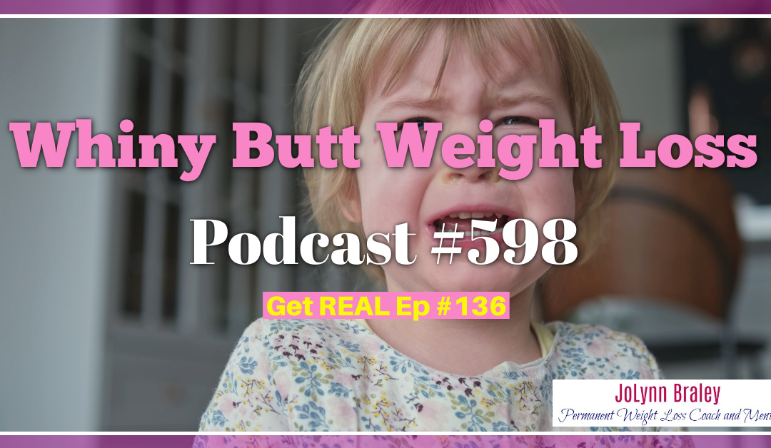 Whiny Butt Weight Loss: Let’s Get Real [Podcast #598]
