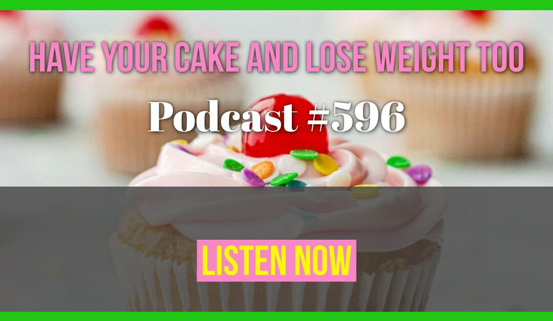 Have Your Cake and Lose Weight too [Podcast #596]