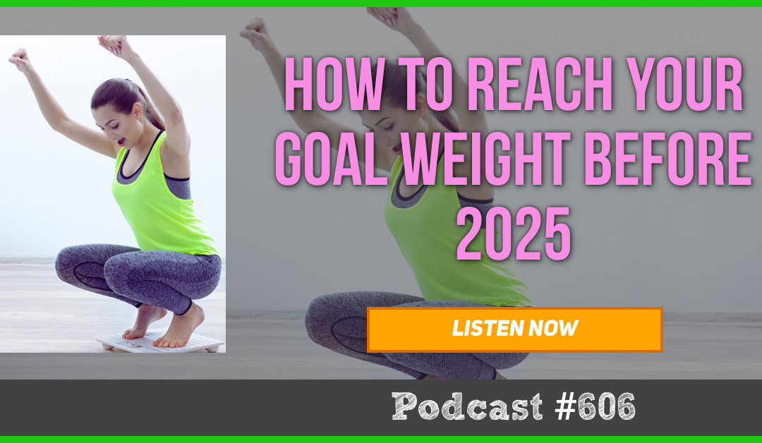 How to Reach your Goal Weight before 2025 [Podcast #606]